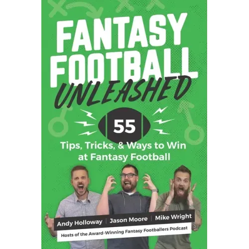 Fantasy Football Unleashed: 55 Tips, Tricks, & Ways to Win at Fantasy Football