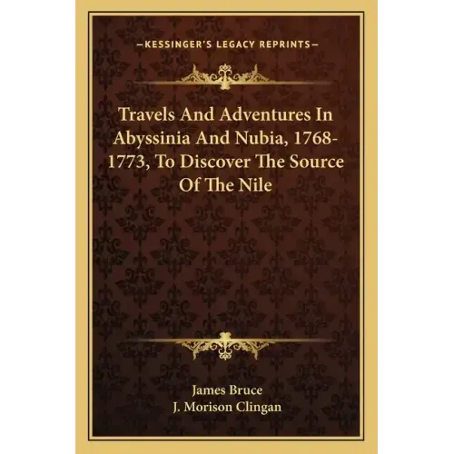 Travels and Adventures in Abyssinia and Nubia, 1768-1773, to Discover the Source of the Nile