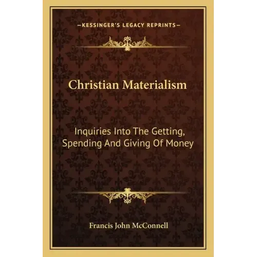 Christian Materialism: Inquiries Into the Getting, Spending and Giving of Money