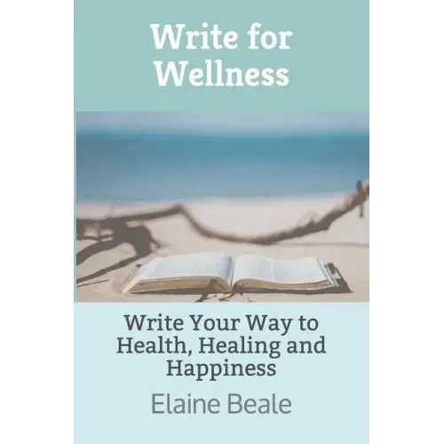 Write for Wellness: Write Your Way to Health, Healing and Happiness