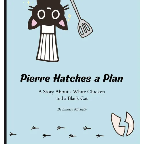 Pierre Hatches a Plan: A Story About a White Chicken and a Black Cat
