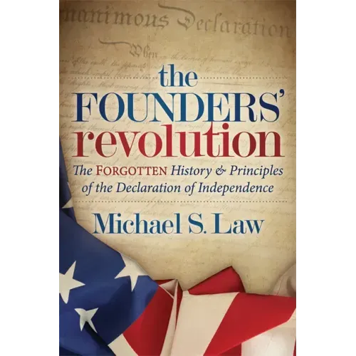 The Founders' Revolution: The Forgotten History and Principles of the Declaration of Independence