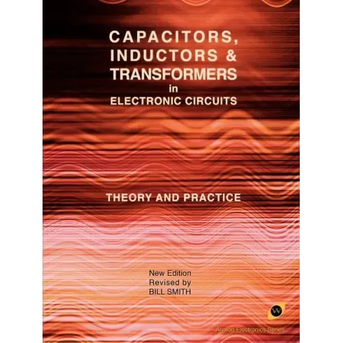 Capacitors, Inductors and Transformers in Electronic Circuits (Analog Electronics Series)