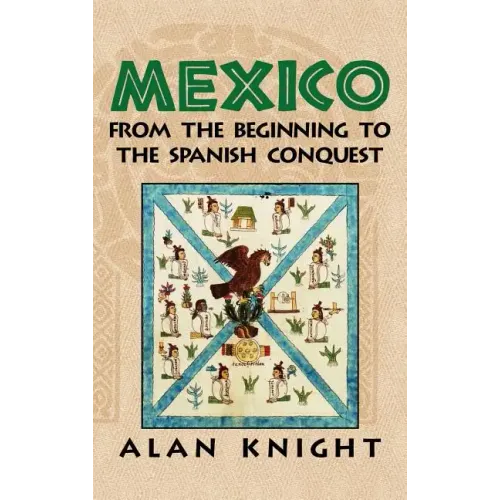 Mexico: Volume 1, from the Beginning to the Spanish Conquest