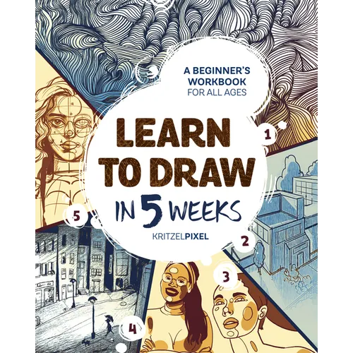 Learn to Draw in 5 Weeks: A Beginner's Workbook for All Ages
