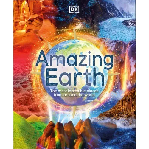 Amazing Earth: The Most Incredible Places from Around the World