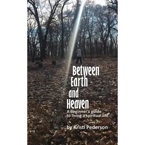 Between Earth and Heaven...a beginners guide to a spiritual life