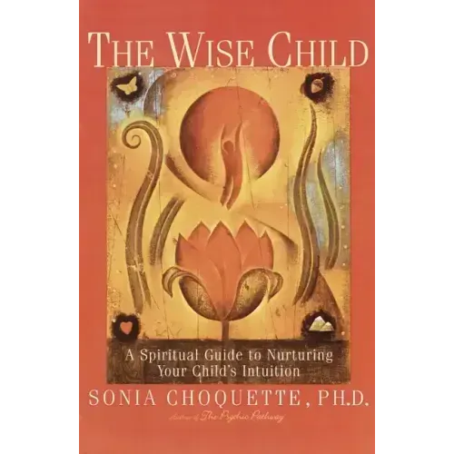 The Wise Child: A Spiritual Guide to Nurturing Your Child's Intuition