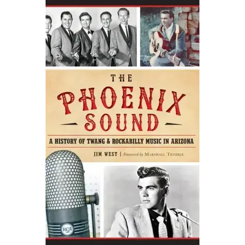 The: Phoenix Sound: A History of Twang and Rockabilly Music in Arizona