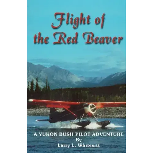 Flight of the Red Beaver: A Yukon Bush Pilot Adventure
