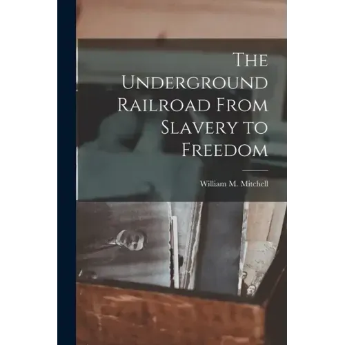 The Underground Railroad From Slavery to Freedom