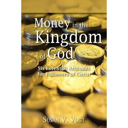Money in the Kingdom of God: Six Essential Attitudes for Followers of Christ