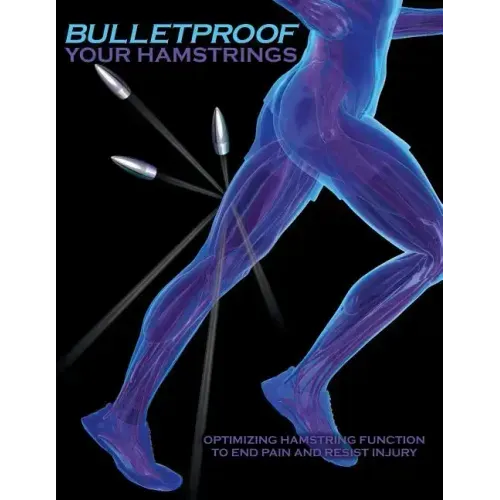 Bulletproof Your Hamstrings: Optimizing Hamstring Function to End Pain and Resist Injury