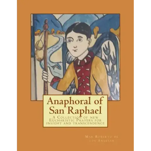 Anaphoral of San Raphael: A Collection of new Eucharistic Prayers for insight and transcendence