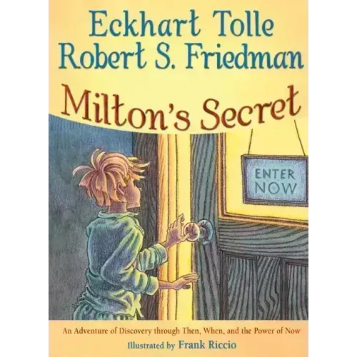 Milton's Secret: An Adventure of Discovery Through Then, When, and the Power of Now