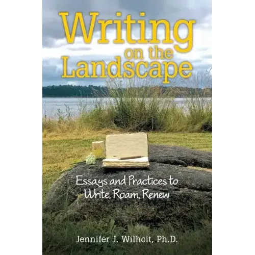 Writing on the Landscape: Essays and Practices to Write, Roam, Renew