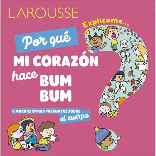 ¿Por Qué Mi Corazón Hace Bum Bum?: Y Muchas Otras Preguntas Sobre El Cuerpo