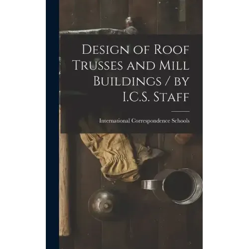 Design of Roof Trusses and Mill Buildings / by I.C.S. Staff