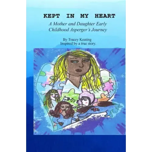 Kept In My Heart: A Mother And Daughter Early Childhood Asperger's Journey