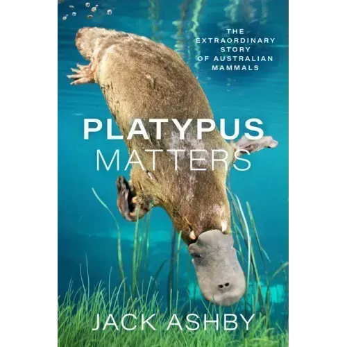 Platypus Matters: The Extraordinary Story of Australian Mammals