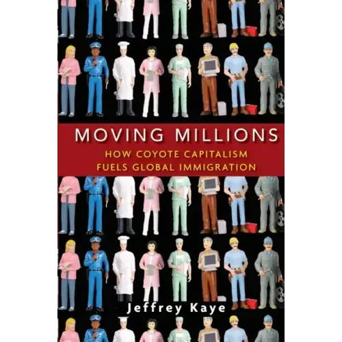 Moving Millions: How Coyote Capitalism Fuels Global Immigration