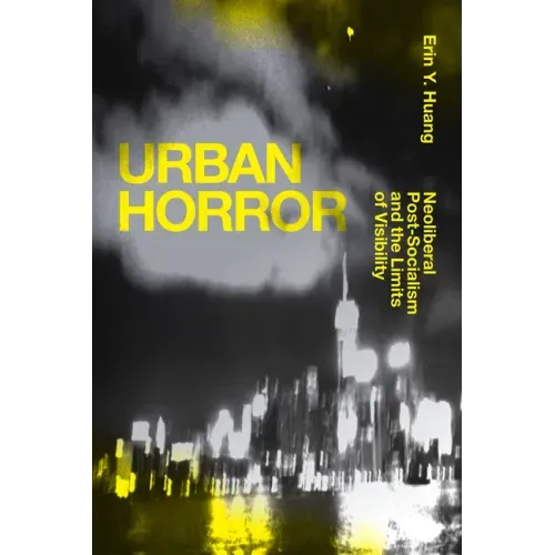 Urban Horror: Neoliberal Post-Socialism and the Limits of Visibility