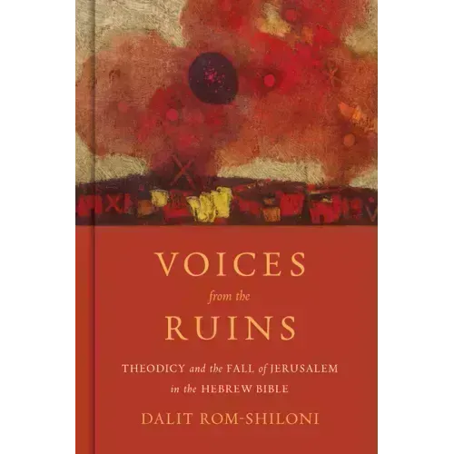 Voices from the Ruins: Theodicy and the Fall of Jerusalem in the Hebrew Bible
