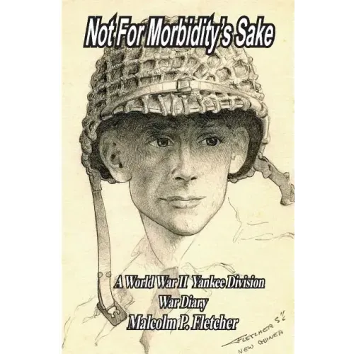 Not for Morbidity's Sake: A World War II Yankee Division War Diary