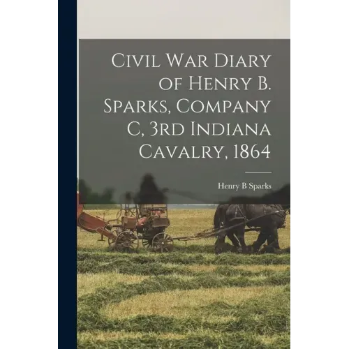 Civil War Diary of Henry B. Sparks, Company C, 3rd Indiana Cavalry, 1864