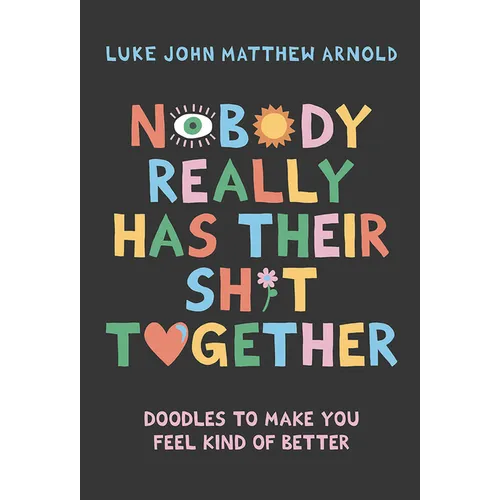 Nobody Really Has Their Sh*t Together: Doodles to Make You Feel Kind of Better
