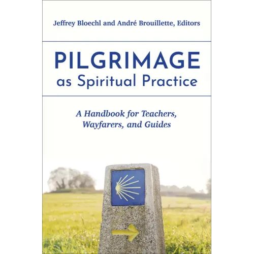 Pilgrimage as Spiritual Practice: A Handbook for Teachers, Wayfarers, and Guides