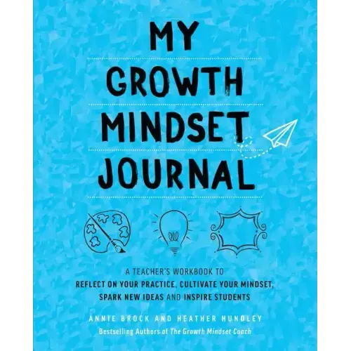 My Growth Mindset Journal: A Teacher's Workbook to Reflect on Your Practice, Cultivate Your Mindset, Spark New Ideas and Inspire Students