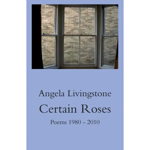 Certain Roses: Poems 1980 - 2010