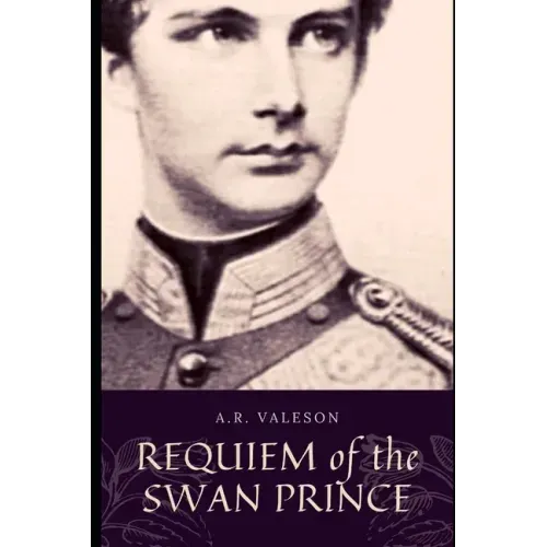 Requiem of the Swan Prince: King Ludwig II of Bavaria (Surreal Dark Fantasy)