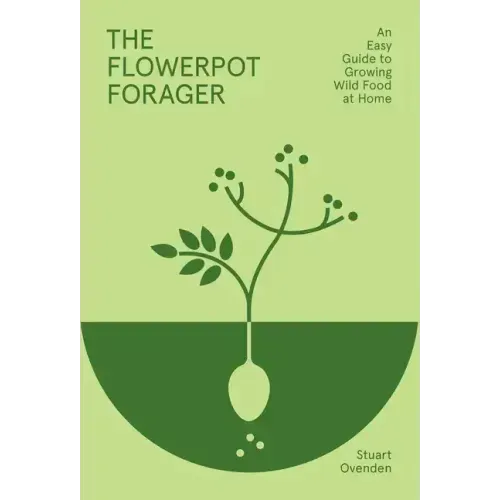 Flowerpot Forager: An Easy Guide to Growing Wild Food at Home