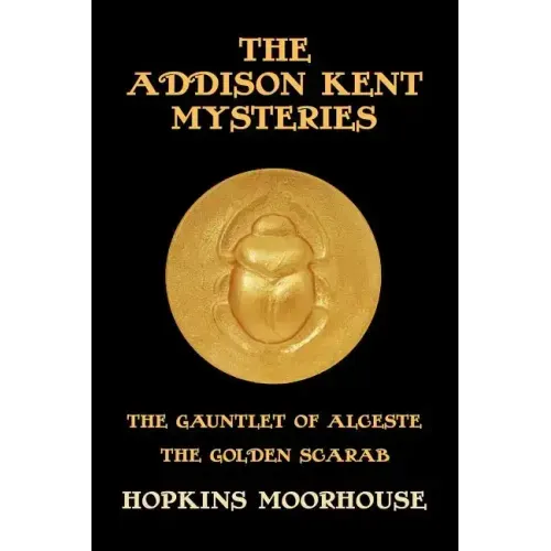 The Addison Kent Mysteries: The Gauntlet of Alceste / The Golden Scarab