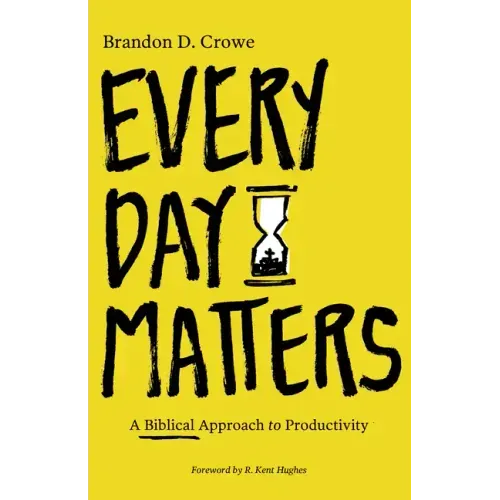 Every Day Matters: A Biblical Approach to Productivity