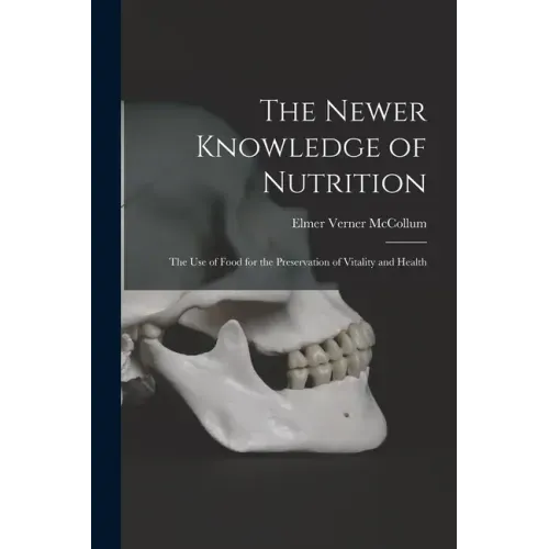The Newer Knowledge of Nutrition: the Use of Food for the Preservation of Vitality and Health
