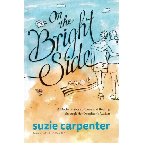On the Bright Side: A Mother's Story of Love and Healing through Her Daughter's Autism