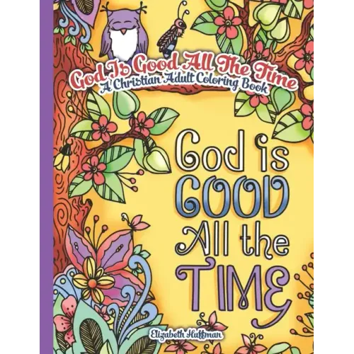 God Is Good All The Time: A Christian Adult Coloring Book