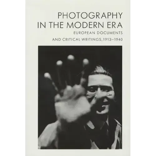 Photography in the Modern Era: European Documents and Critical Writings, 1913-1940