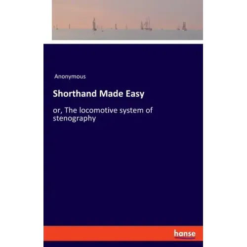 Shorthand Made Easy: or, The locomotive system of stenography