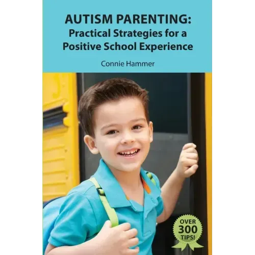 Autism Parenting: Practical Strategies for a Positive School Experience: Over 300 tips for parents to enhance their child's school succe