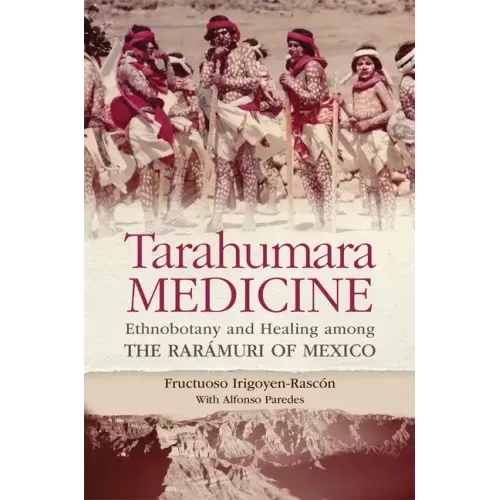 Tarahumara Medicine: Ethnobotany and Healing among the Rarmuri of Mexico