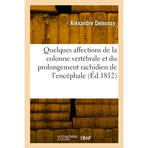Histoire de quelques affections de la colonne vertébrale et du prolongement rachidien de l'encéphale