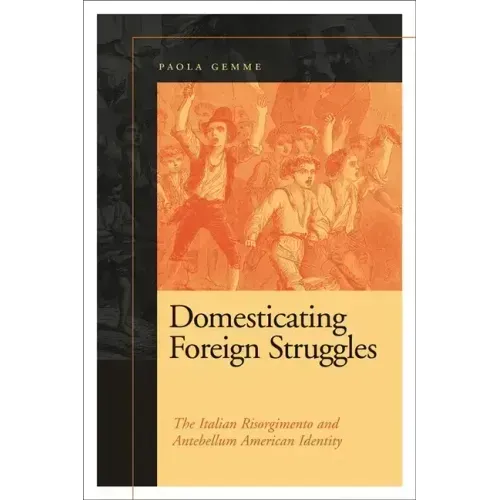 Domesticating Foreign Struggles: The Italian Risorgimento and Antebellum American Identity