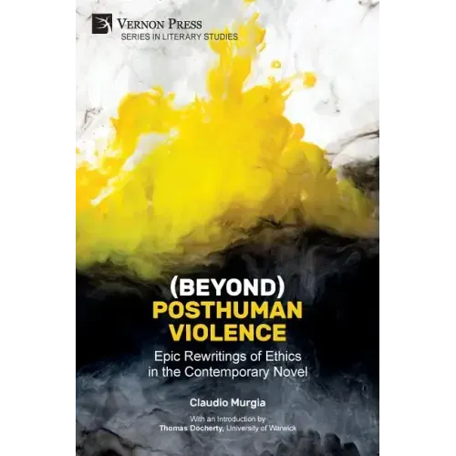 (Beyond) Posthuman Violence: Epic Rewritings of Ethics in the Contemporary Novel