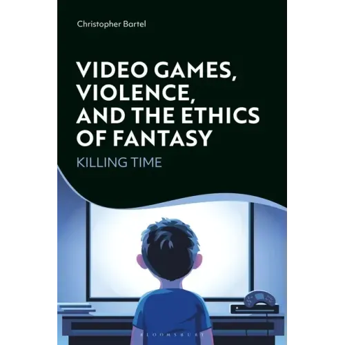 Video Games, Violence, and the Ethics of Fantasy: Killing Time