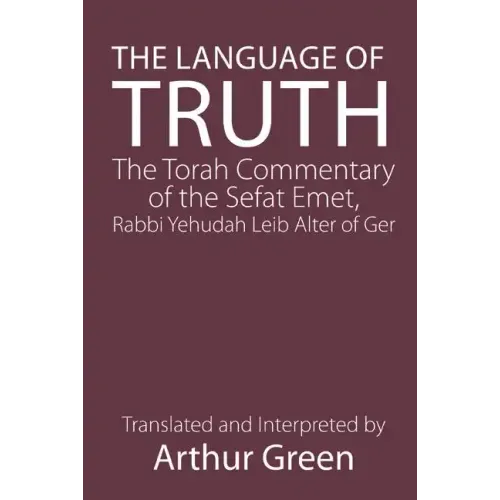 The Language of Truth: The Torah Commentary of the Sefat Emet