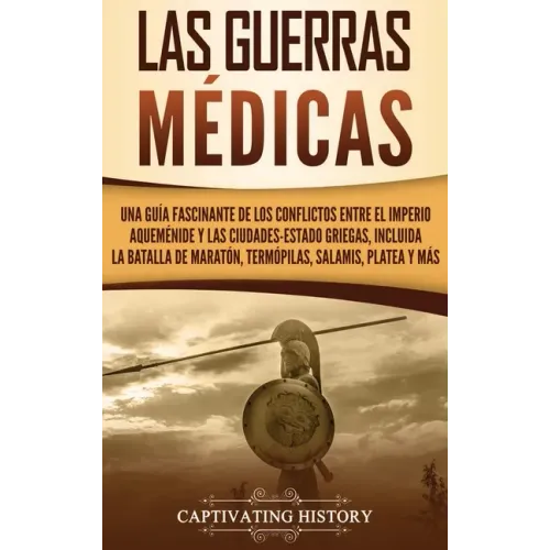 Las guerras médicas: Una guía fascinante de los conflictos entre el Imperio aqueménide y las ciudades-estado griegas, incluida la batalla d